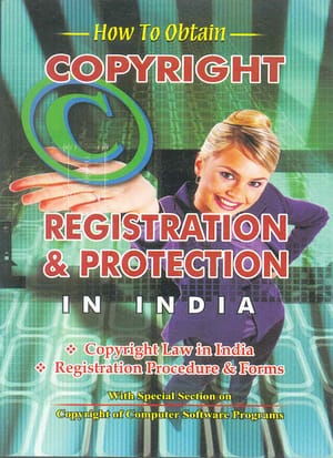How to Obtain Copyright Registration © in India (Covering Copyright Law in India with Registration Procedure & Forms With Special Section on Computer Software Programmes & the Copyright)