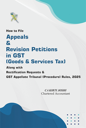 How to File Appeals & Revision Petitions in GST (Goods & Services Tax) Along with Rectification Requests & GST Appellate Tribunal (Procedure) Rules, 2025
