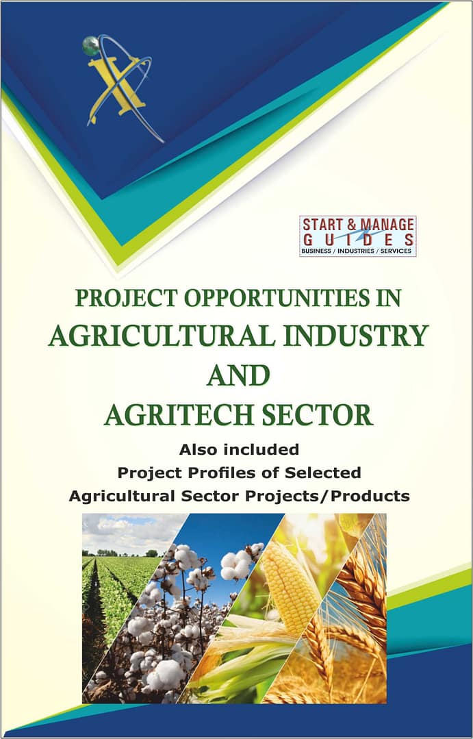 PROJECT OPPORTUNITIES IN AGRICULTURAL INDUSTRY AND AGRITECH SECTOR Also included Project Profiles of Selected Agricultural Sector Projects/Products